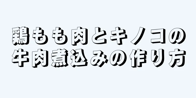 鶏もも肉とキノコの牛肉煮込みの作り方