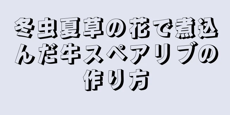 冬虫夏草の花で煮込んだ牛スペアリブの作り方