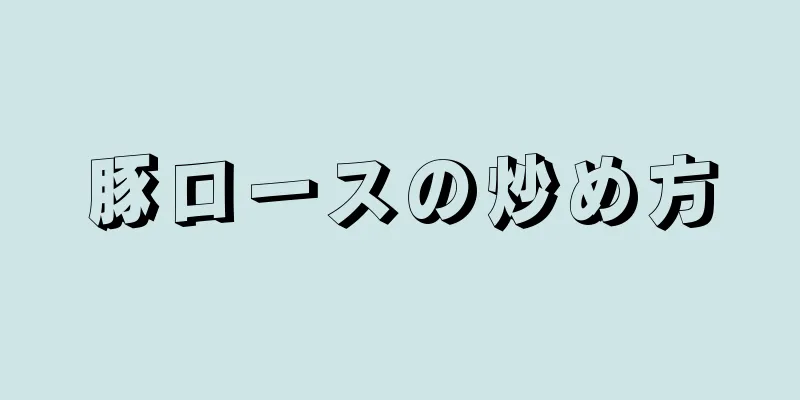 豚ロースの炒め方