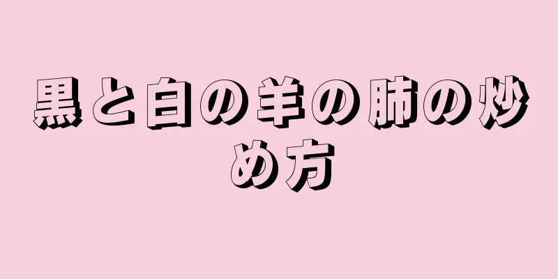 黒と白の羊の肺の炒め方