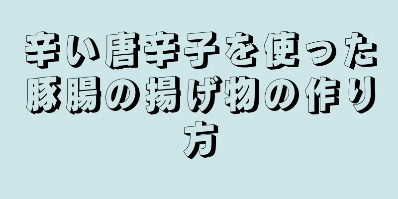 辛い唐辛子を使った豚腸の揚げ物の作り方