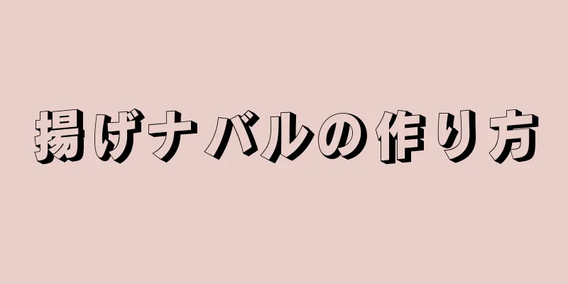 揚げナバルの作り方