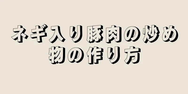 ネギ入り豚肉の炒め物の作り方