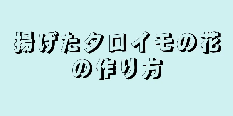 揚げたタロイモの花の作り方