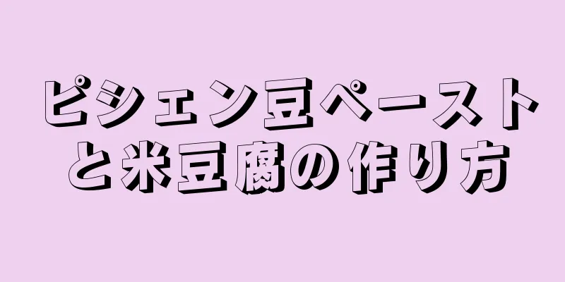 ピシェン豆ペーストと米豆腐の作り方