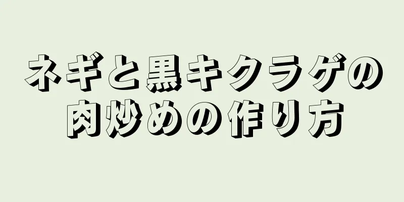 ネギと黒キクラゲの肉炒めの作り方