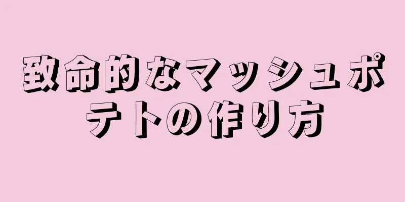 致命的なマッシュポテトの作り方