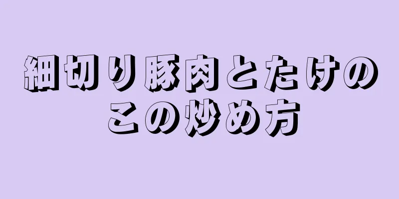 細切り豚肉とたけのこの炒め方