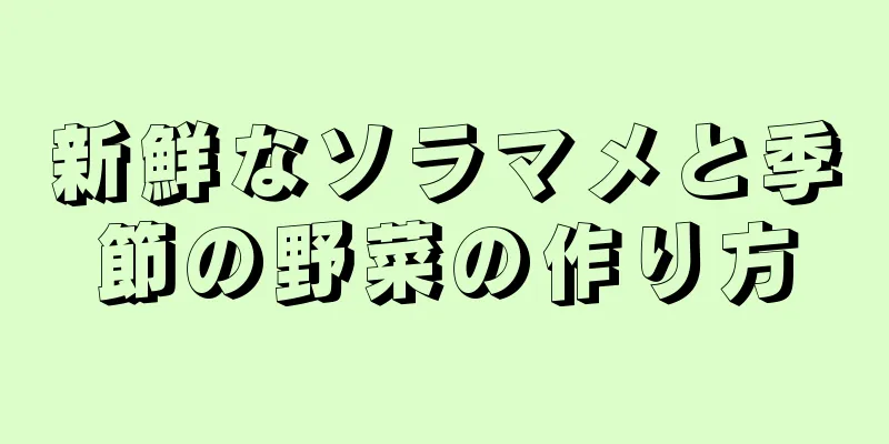 新鮮なソラマメと季節の野菜の作り方