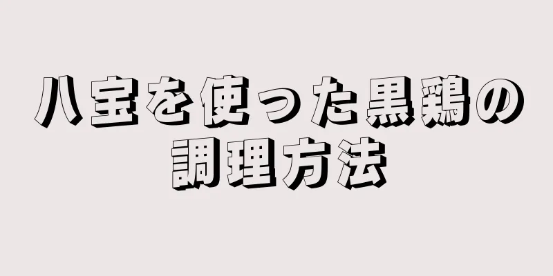 八宝を使った黒鶏の調理方法