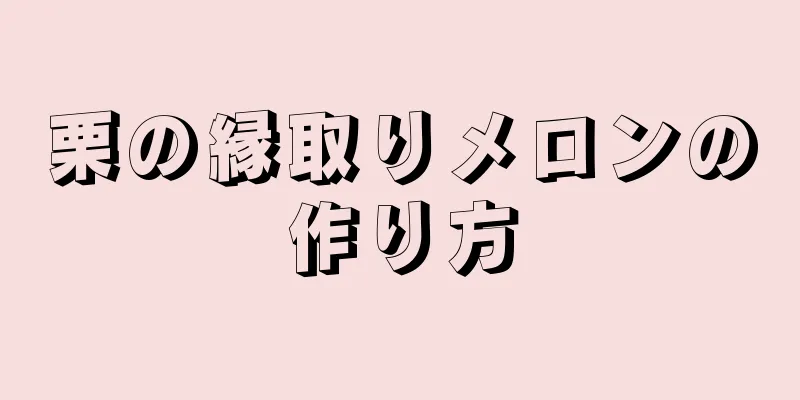 栗の縁取りメロンの作り方