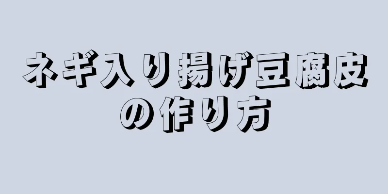 ネギ入り揚げ豆腐皮の作り方