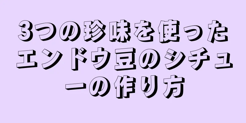 3つの珍味を使ったエンドウ豆のシチューの作り方