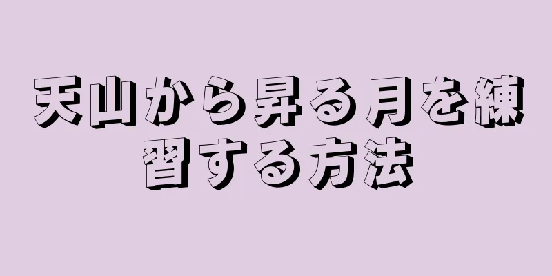 天山から昇る月を練習する方法