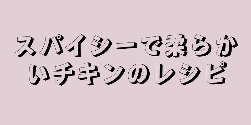 スパイシーで柔らかいチキンのレシピ