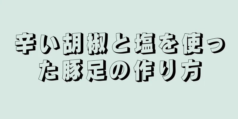 辛い胡椒と塩を使った豚足の作り方