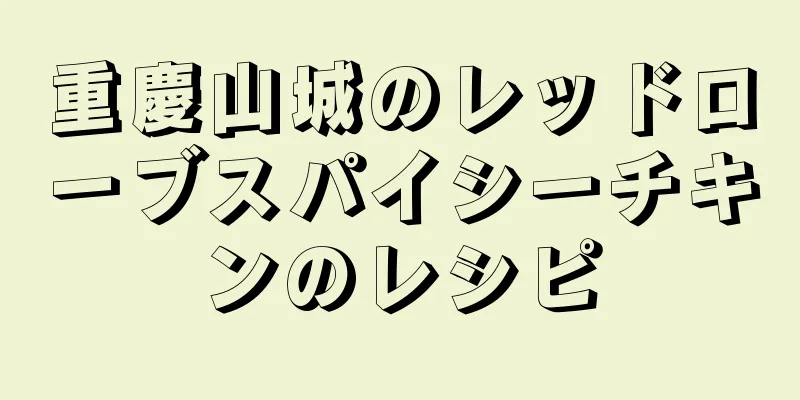 重慶山城のレッドローブスパイシーチキンのレシピ