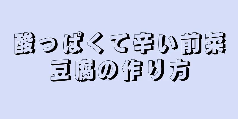 酸っぱくて辛い前菜豆腐の作り方