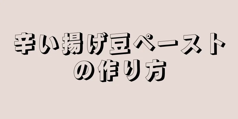 辛い揚げ豆ペーストの作り方