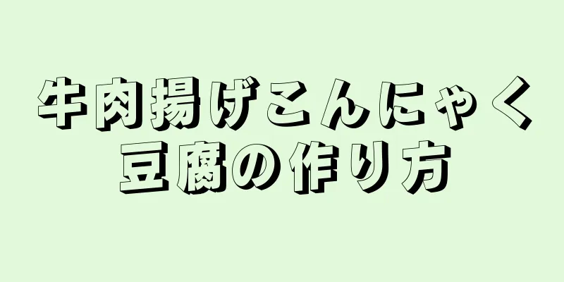 牛肉揚げこんにゃく豆腐の作り方