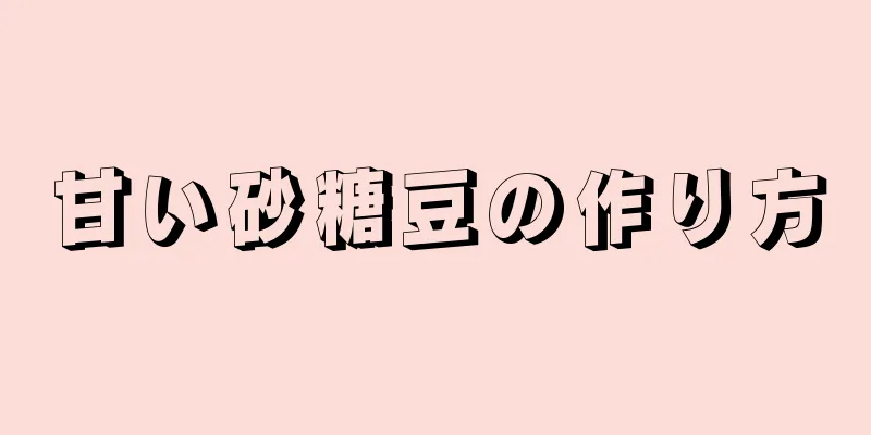 甘い砂糖豆の作り方