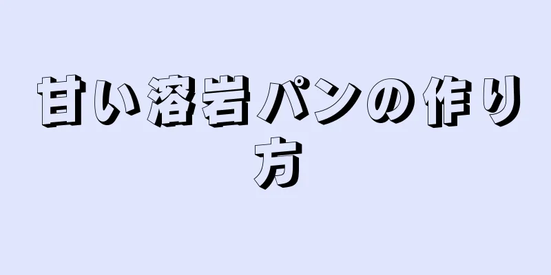 甘い溶岩パンの作り方