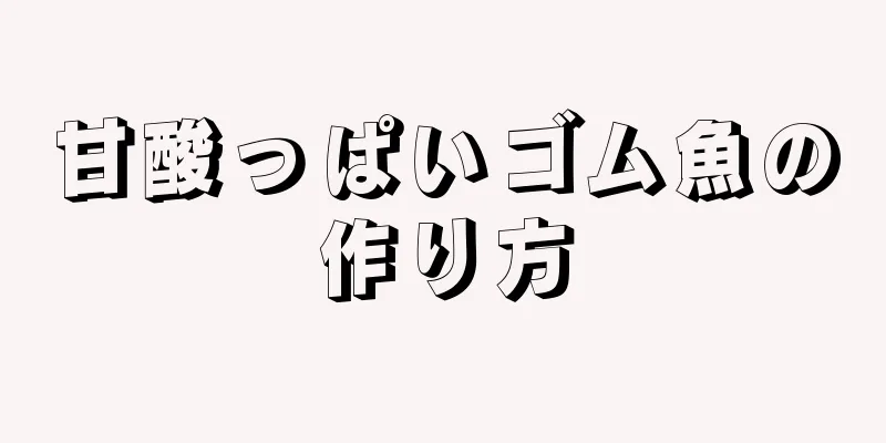 甘酸っぱいゴム魚の作り方