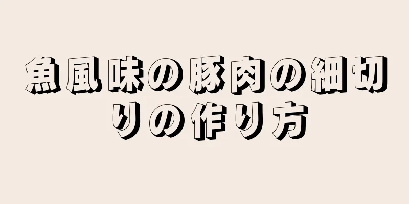 魚風味の豚肉の細切りの作り方