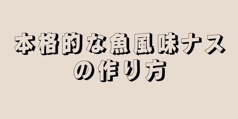 本格的な魚風味ナスの作り方