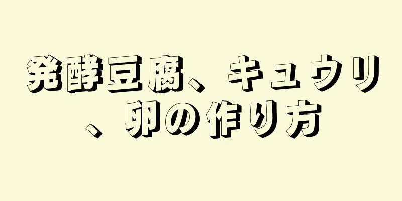 発酵豆腐、キュウリ、卵の作り方