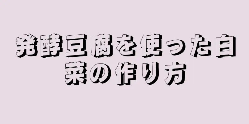 発酵豆腐を使った白菜の作り方