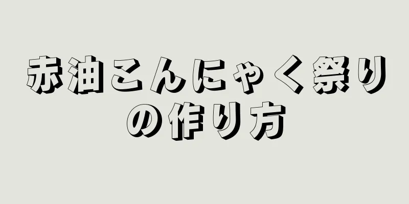 赤油こんにゃく祭りの作り方