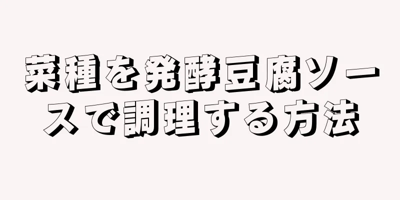 菜種を発酵豆腐ソースで調理する方法