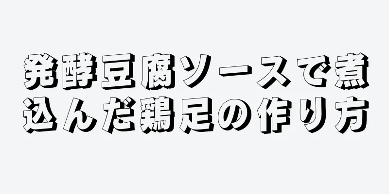 発酵豆腐ソースで煮込んだ鶏足の作り方