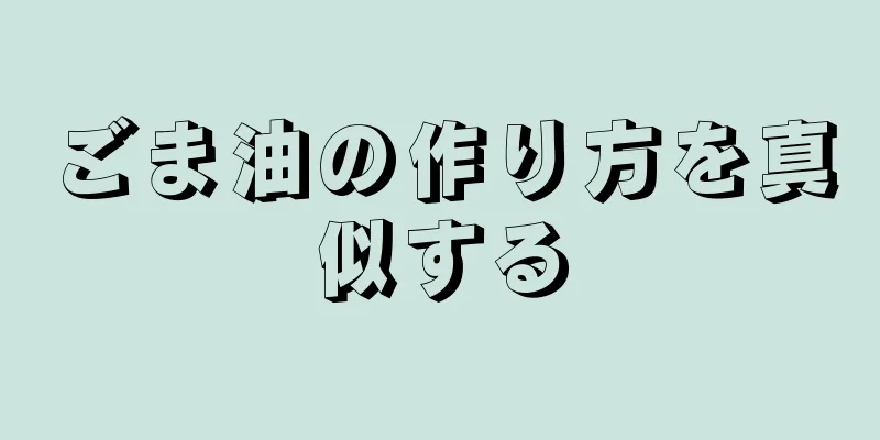 ごま油の作り方を真似する