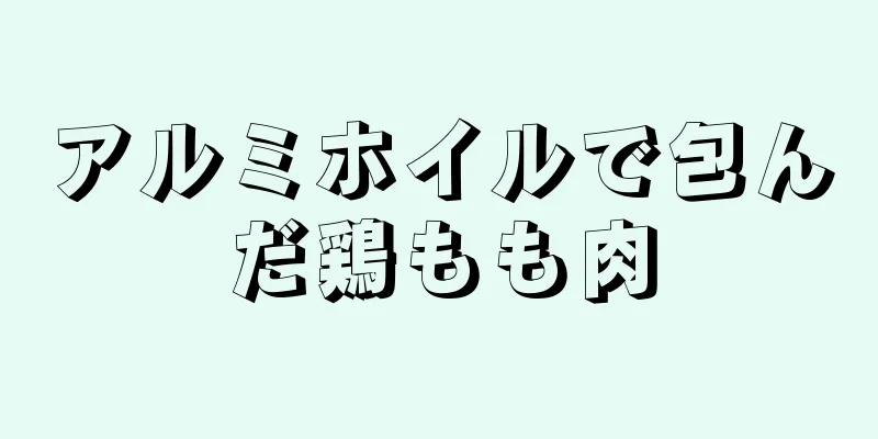 アルミホイルで包んだ鶏もも肉