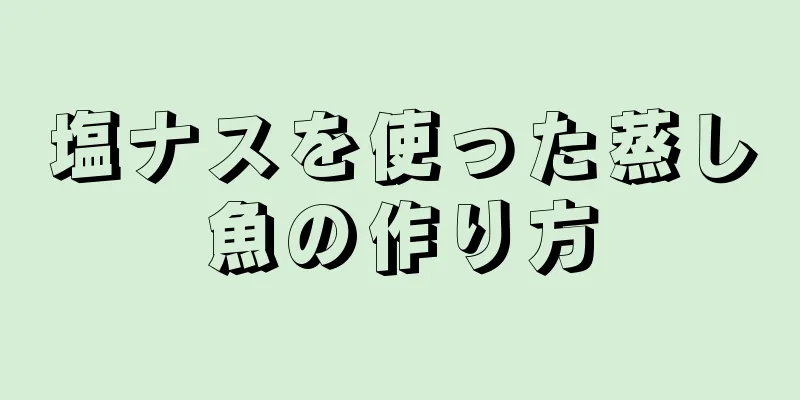 塩ナスを使った蒸し魚の作り方