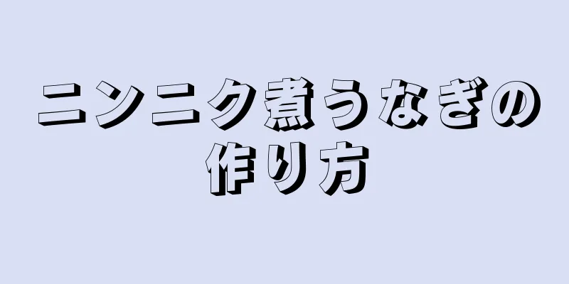 ニンニク煮うなぎの作り方