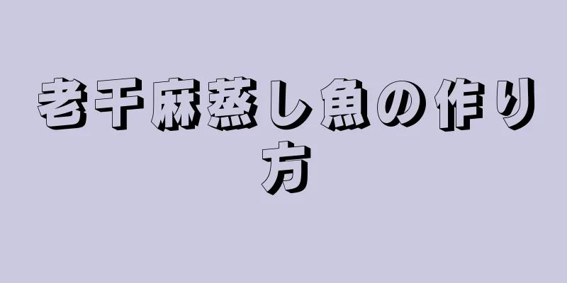 老干麻蒸し魚の作り方