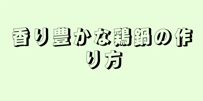 香り豊かな鶏鍋の作り方