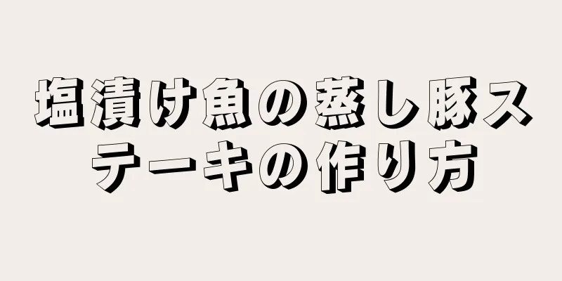 塩漬け魚の蒸し豚ステーキの作り方