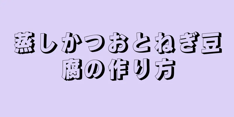 蒸しかつおとねぎ豆腐の作り方