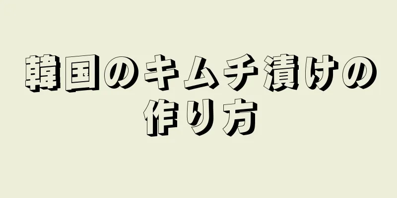 韓国のキムチ漬けの作り方