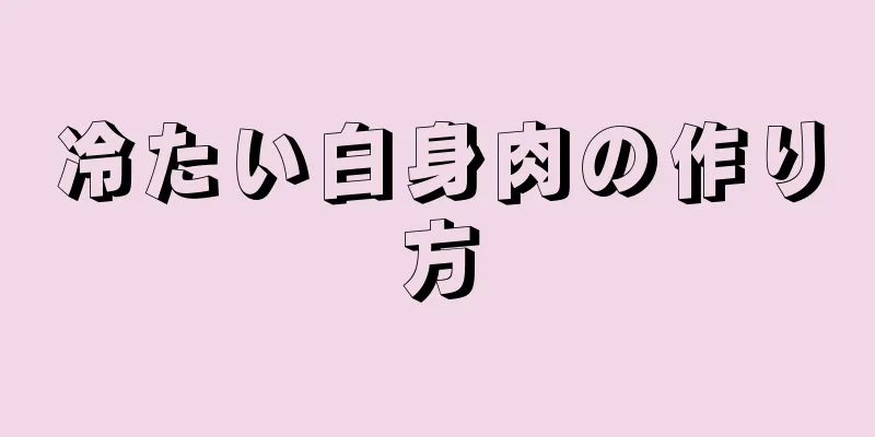 冷たい白身肉の作り方