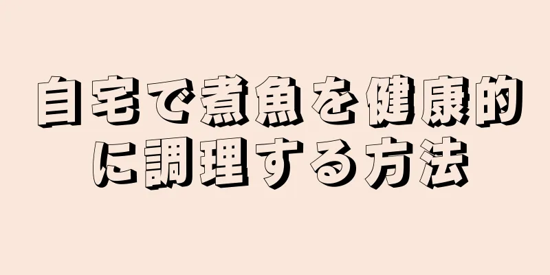 自宅で煮魚を健康的に調理する方法