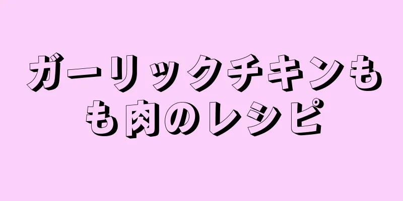 ガーリックチキンもも肉のレシピ