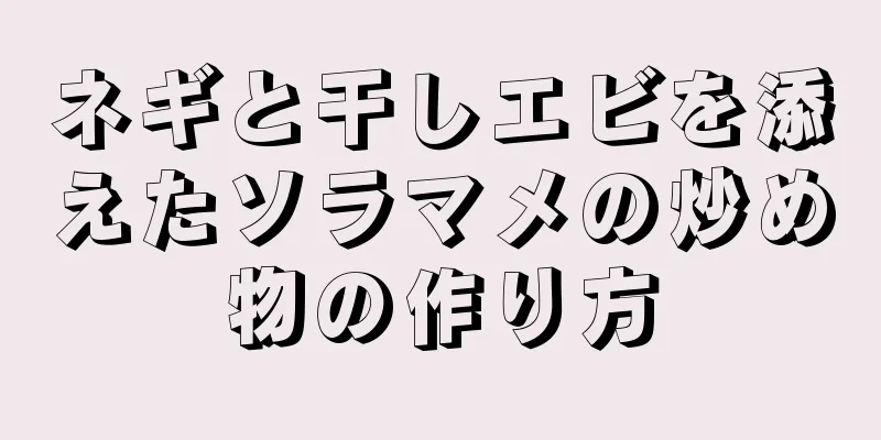 ネギと干しエビを添えたソラマメの炒め物の作り方