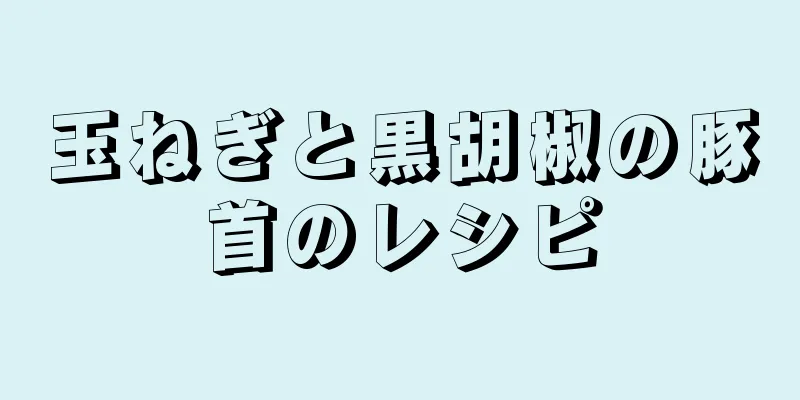 玉ねぎと黒胡椒の豚首のレシピ