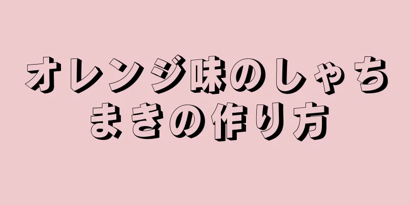 オレンジ味のしゃちまきの作り方