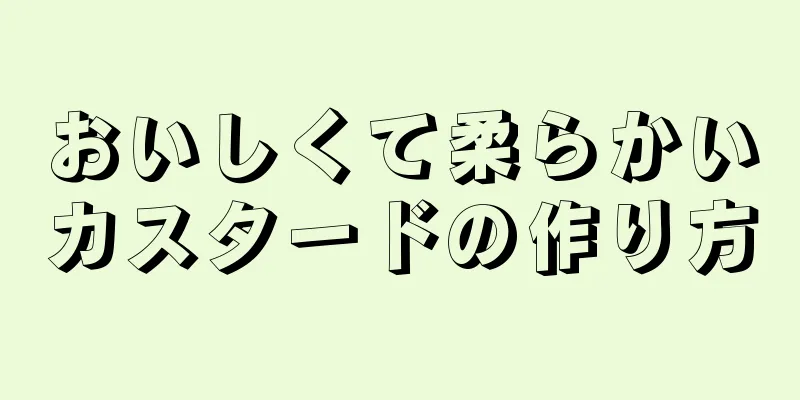 おいしくて柔らかいカスタードの作り方